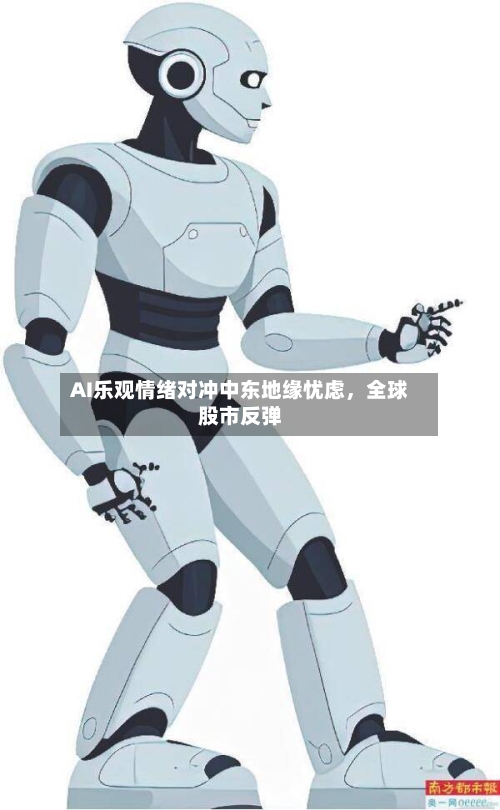 AI乐观情绪对冲中东地缘忧虑，全球股市反弹
