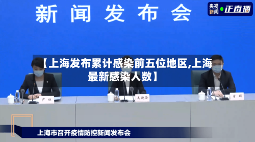 【上海发布累计感染前五位地区,上海最新感染人数】-第2张图片