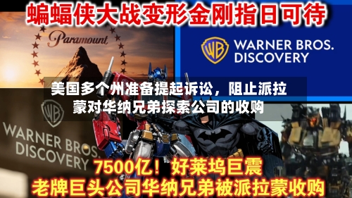 美国多个州准备提起诉讼，阻止派拉蒙对华纳兄弟探索公司的收购-第2张图片