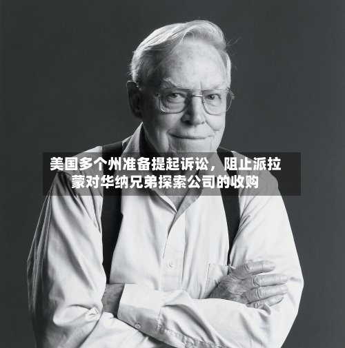 美国多个州准备提起诉讼，阻止派拉蒙对华纳兄弟探索公司的收购
