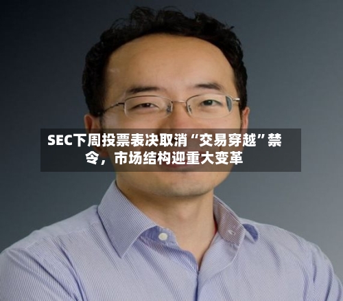 SEC下周投票表决取消“交易穿越	”禁令	，市场结构迎重大变革-第2张图片
