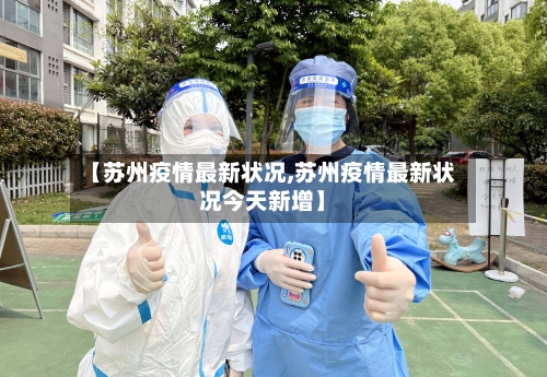 【苏州疫情最新状况,苏州疫情最新状况今天新增】-第2张图片