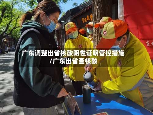 广东调整出省核酸阴性证明管控措施/广东出省查核酸