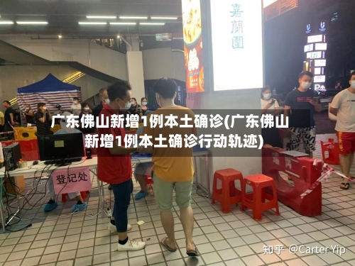 广东佛山新增1例本土确诊(广东佛山新增1例本土确诊行动轨迹)