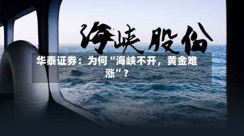 华泰证券：为何“海峡不开，黄金难涨	”？-第2张图片