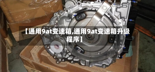【通用9at变速箱,通用9at变速箱升级程序】