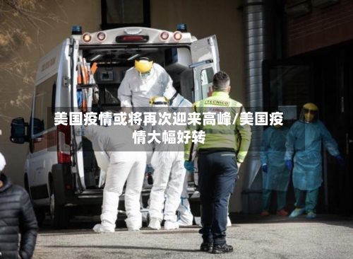 美国疫情或将再次迎来高峰/美国疫情大幅好转-第2张图片