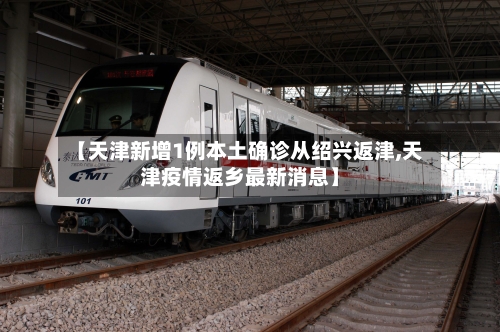 【天津新增1例本土确诊从绍兴返津,天津疫情返乡最新消息】-第2张图片