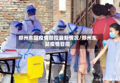 郑州东站疫情防控最新情况/郑州东站疫情管控